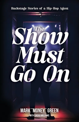 The Show Must Go On: Backstage Stories of a Hip-Hop Agent by Green, Mark