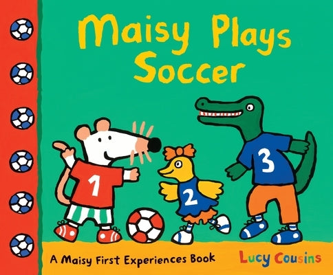 Maisy Plays Soccer: A Maisy First Experiences Book (Maisy the Mouse Learns to Play Sports - For Toddlers, Preschoolers, and Kids Ages 3-7) Paperback Candlewick Press (MA)