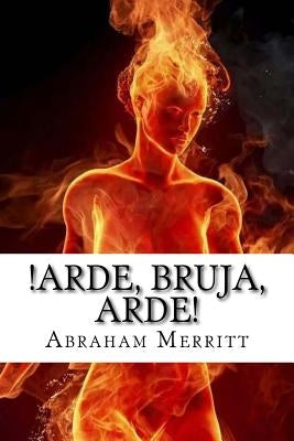 Arde, bruja, arde! by Merritt, Abraham