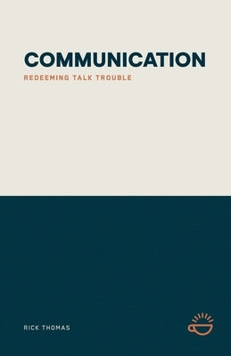 Communication: Redeeming Talk Trouble by Thomas, Rick