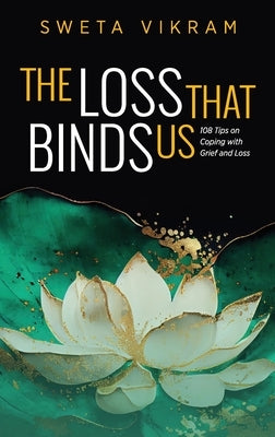 The Loss That Binds Us: 108 Tips on Coping With Grief and Loss by Vikram, Sweta