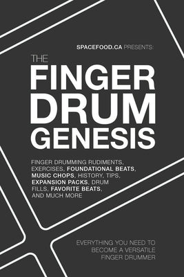 The Finger Drum Genesis: Finger Drumming Beats, Rudiments, Downloadable Resources, Music Chops, and Much More - BECOME A VERSATILE FINGER DRUMMER by Spacefood, Aaron