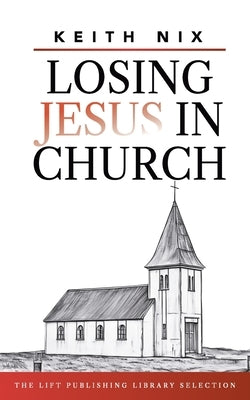 Losing Jesus in Church by Nix, Keith
