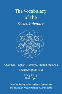 The Vocabulary of the Seelenkalender: A German-English Vocabulary of Rudolf Steiner's Calendar of the Soul by Steiner, Rudolf