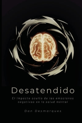 Desatendido: El impacto oculto de las emociones negativas en la salud mental by Desmarques, Dan