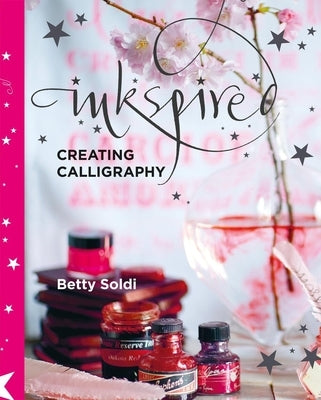 Inkspired: Creating Calligraphy by Soldi, Betty