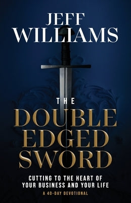 The Double Edged Sword: Cutting to the Heart of Your Business and Your Life by Williams, Jeff