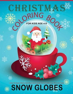 Christmas Coloring Book For Kids Age 4-8: Over 40 Snow Globe Coloring Book Pages For All Children, Girls and Boys: 8.5" x 11", One Image Per Page, Cut by Kids, Good Books for