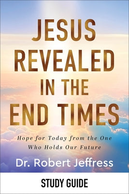 Jesus Revealed in the End Times Study Guide: Hope for Today from the One Who Holds Our Future by Jeffress, Robert