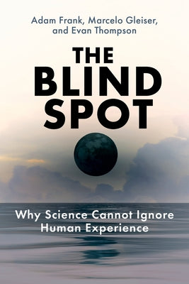 The Blind Spot: Why Science Cannot Ignore Human Experience Paperback MIT Press