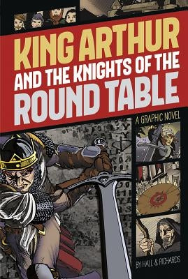 King Arthur and the Knights of the Round Table: A Graphic Novel by Hall, M. C.