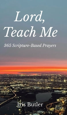 Lord, Teach Me: 365 Scripture-Based Prayers by Butler, Iris