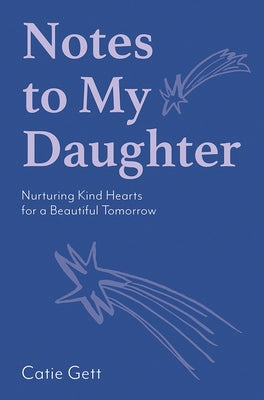 Notes to My Daughter: Nurturing Kind Hearts for a Beautiful Tomorrow by Gett, Catie