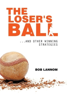 The Loser's Ball: ...and Other Winning Strategies by Lannom, Bob