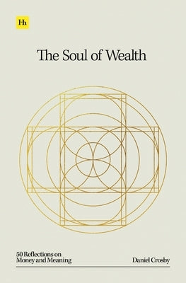 The Soul of Wealth: 50 Reflections on Money and Meaning by Crosby, Daniel