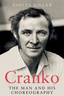 Cranko: the Man and his Choreography by Killar, Ashley