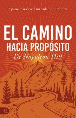 El Camino Hacia Prop?sito: 7 Pasos Para Vivir Un Vida Que Importa by Hill, Napoleon