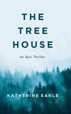 The Tree House: An Epic Thriller by Eakle, Katherine