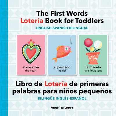 The First Words Lotería Book for Toddlers English-Spanish Bilingual: Libro de Lotería de primeras palabras para niños pequeños Bilingüe Inglés-Español by López, Angélica