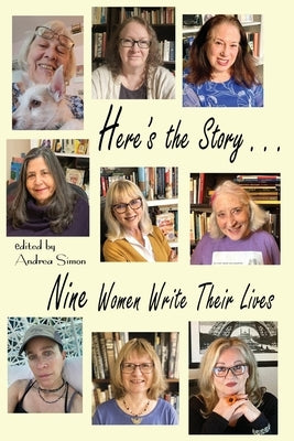 Here's the Story . . . Nine Women Write Their Lives by Simon, Andrea