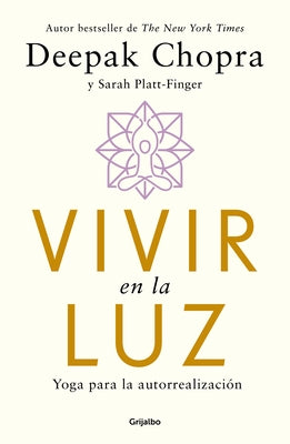 Vivir En La Luz. Yoga Para La Autorrealización / Living in the Light: Yoga for Self-Realization by Chopra, Deepak