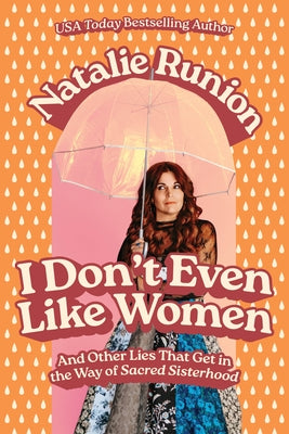 I Don't Even Like Women: And Other Lies That Get in the Way of Sacred Sisterhood by Runion, Natalie