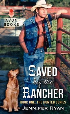 Saved by the Rancher: Book One: The Hunted Series by Ryan, Jennifer