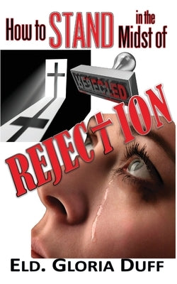 How to Stand in the Midst of Rejection by Duff, Gloria