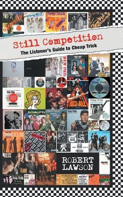 Still Competition: The Listener's Guide to Cheap Trick by Lawson, Robert