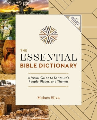 The Essential Bible Dictionary: A Visual Guide to Scripture's People, Places, and Themes by Silva, Moisés
