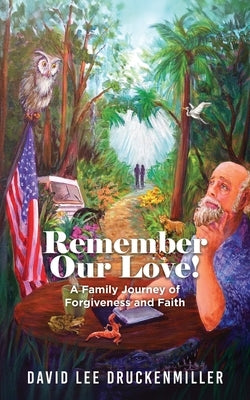 Remember Our Love!: A Family Journey of Forgiveness and Faith by Druckenmiller, David