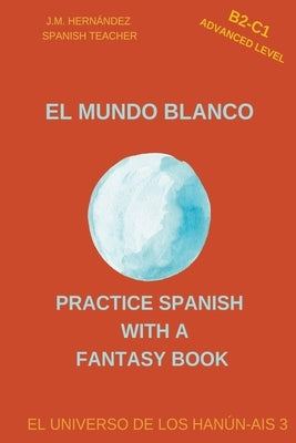 El Mundo Blanco (B2-C1 Advanced Level) -- Spanish Graded Readers with Explanations of the Language by Hernández, J. M.