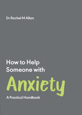 How to Help Someone with Anxiety: A Practical Handbook by Allan, Rachel