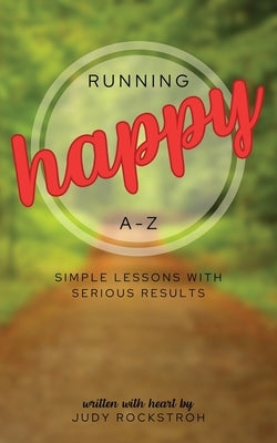 Running Happy A-Z: Simple Lessons with Serious Results by Rockstroh, Judy