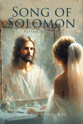 Song of Solomon: Pursuit of a Bride by Vernelson, Pastor Eric, Sr.