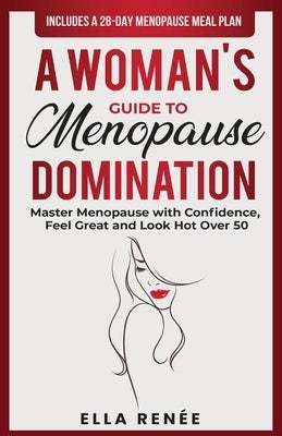 A Woman's Guide to Menopause Domination by Renée, Ella