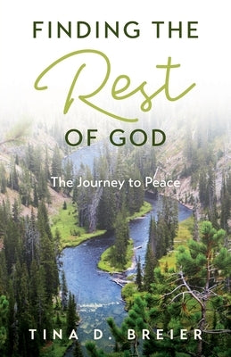 Finding the Rest of God: The Journey to Peace by Breier, Tina D.
