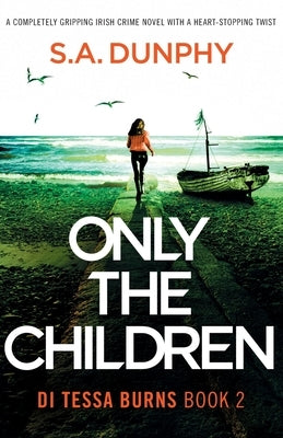 Only the Children: A completely gripping Irish crime novel with a heart-stopping twist by Dunphy, S. a.