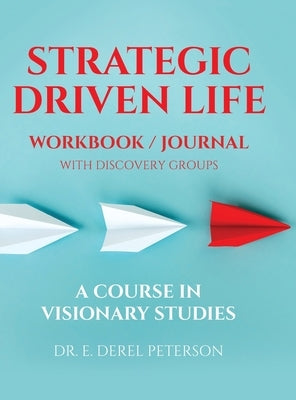 Strategic Driven Life Workbook / Journal: A Course in Visionary Studies by Peterson, E. Derel