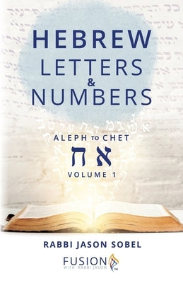 Hebrew Letters and Numbers Volume 1: Aleph to Chet by Sobel, Rabbi Jason