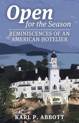 Open for the Season: Reminiscences of an American Hotelier by Abbott, Karl P.