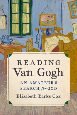 Reading Van Gogh: An Amateur's Search for God by Cox, Elizabeth Barks