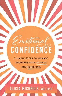 Emotional Confidence: 3 Simple Steps to Manage Emotions with Science and Scripture by Michelle Alicia Acc Cplc