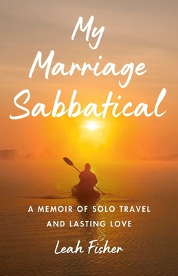 My Marriage Sabbatical: A Memoir of Solo Travel and Lasting Love by Fisher, Leah