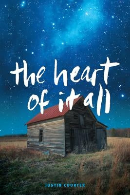 The Heart of It All by Courter, Justin