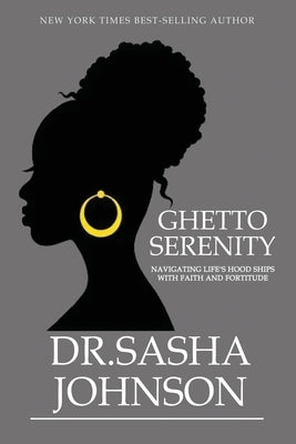 Ghetto Serenity: Navigating Life's Hood Ships with Faith and Fortitude by Johnson, Sasha