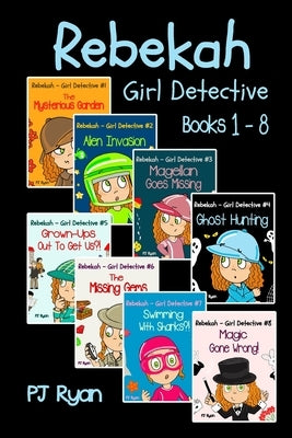 Rebekah - Girl Detective Books 1-8: Fun Short Story Mysteries for Children Ages 9-12 (The Mysterious Garden, Alien Invasion, Magellan Goes Missing, Gh by Ryan, Pj