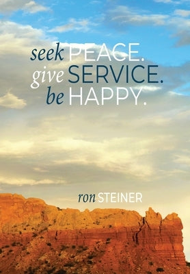 Seek Peace. Give Service. Be Happy. by Steiner, Ron