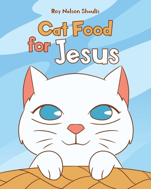 Cat Food for Jesus by Shaulis, Roy Nelson