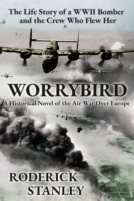 Worrybird: The Life Story of a WWII Bomber and the Crew Who Flew Her Paperback Flying Horsemen Publishing LLC